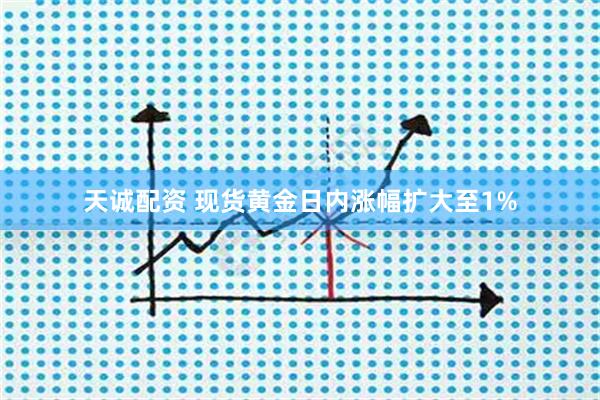 天诚配资 现货黄金日内涨幅扩大至1%